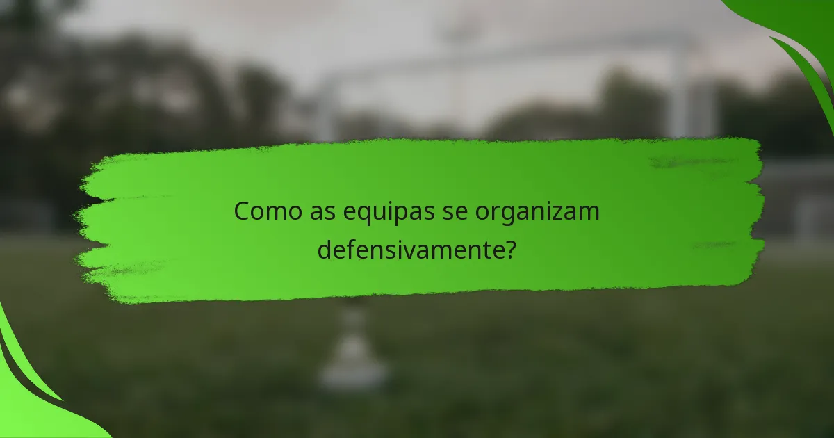 Como as equipas se organizam defensivamente?