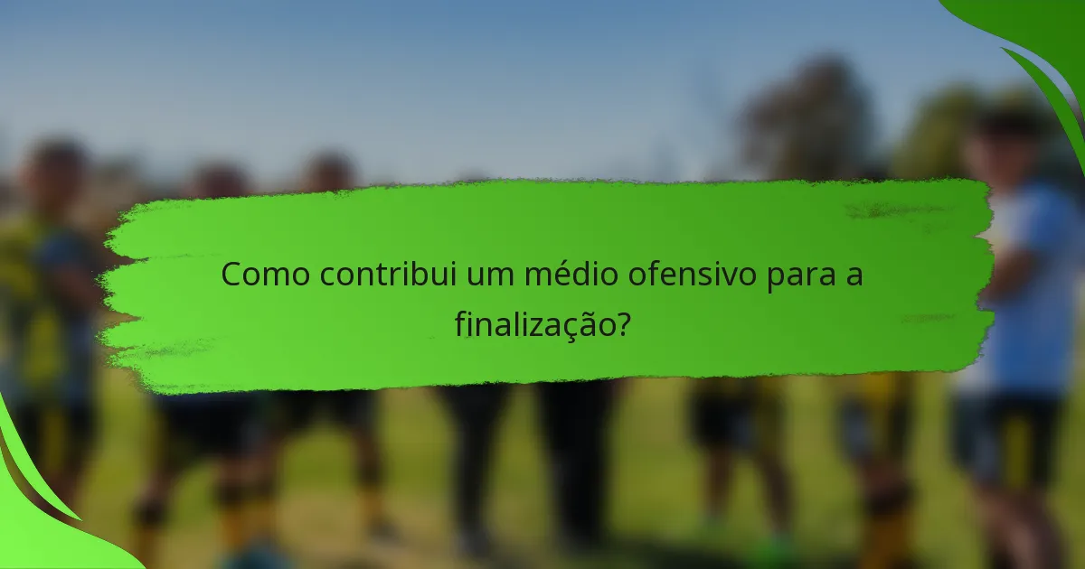 Como contribui um médio ofensivo para a finalização?