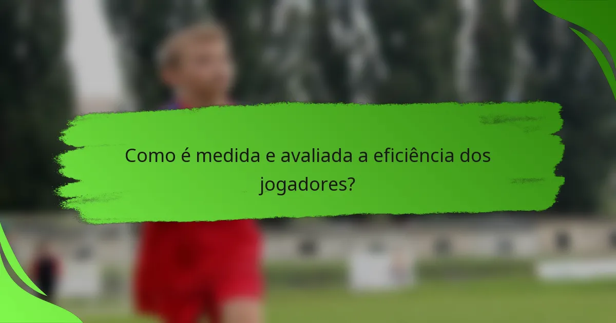 Como é medida e avaliada a eficiência dos jogadores?