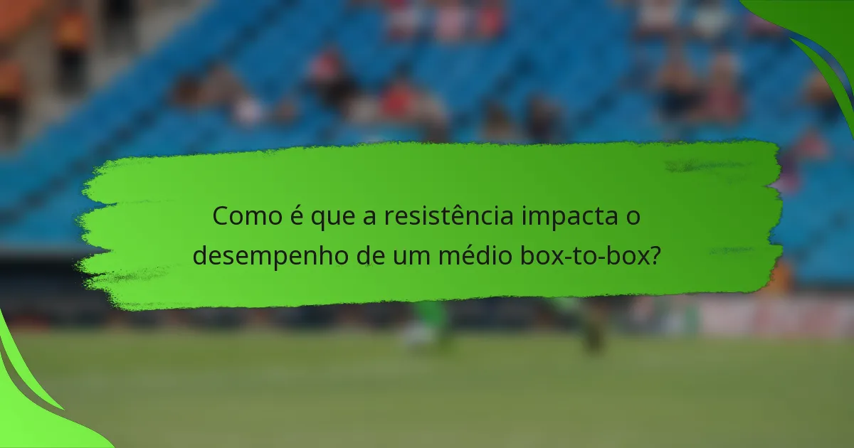 Como é que a resistência impacta o desempenho de um médio box-to-box?