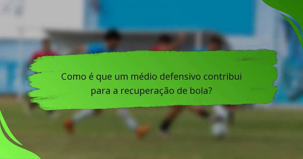 Como é que um médio defensivo contribui para a recuperação de bola?