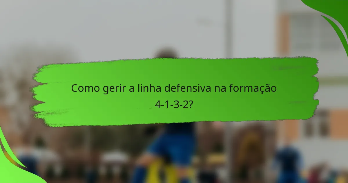 Como gerir a linha defensiva na formação 4-1-3-2?