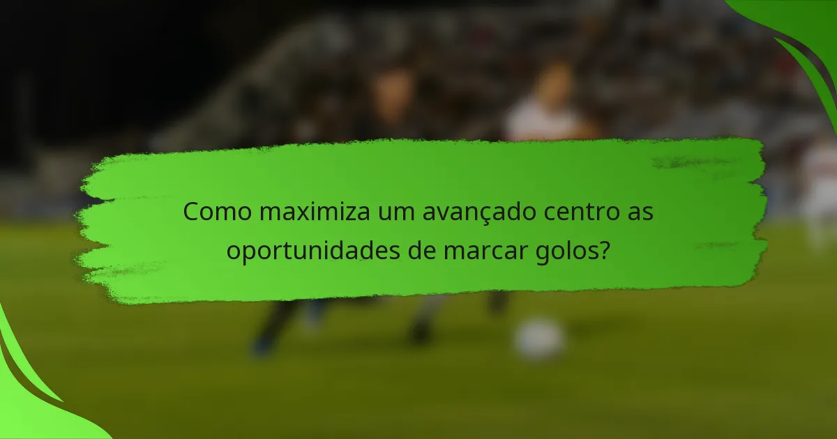 Como maximiza um avançado centro as oportunidades de marcar golos?