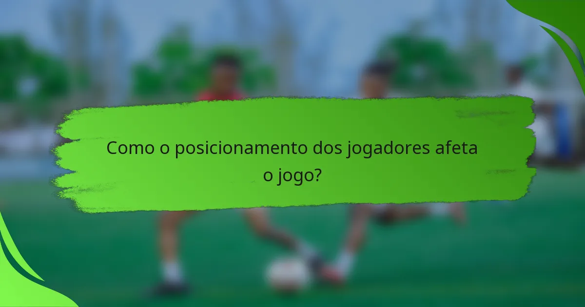 Como o posicionamento dos jogadores afeta o jogo?