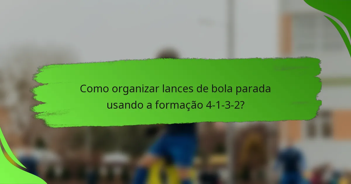 Como organizar lances de bola parada usando a formação 4-1-3-2?