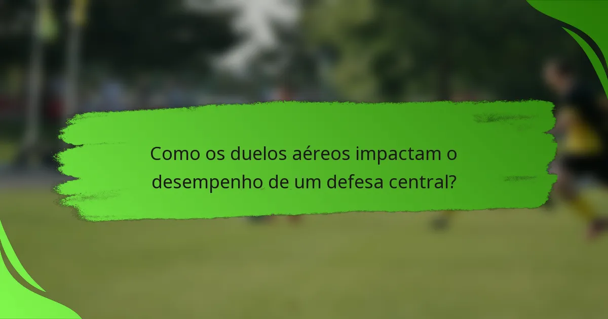 Como os duelos aéreos impactam o desempenho de um defesa central?