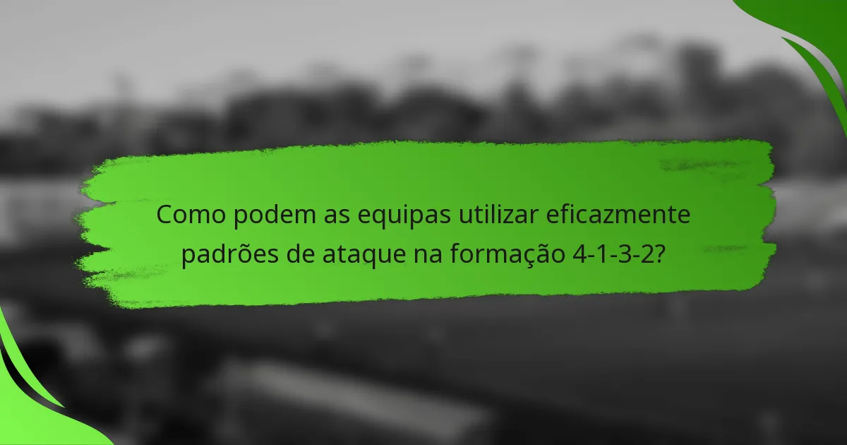 Como podem as equipas utilizar eficazmente padrões de ataque na formação 4-1-3-2?