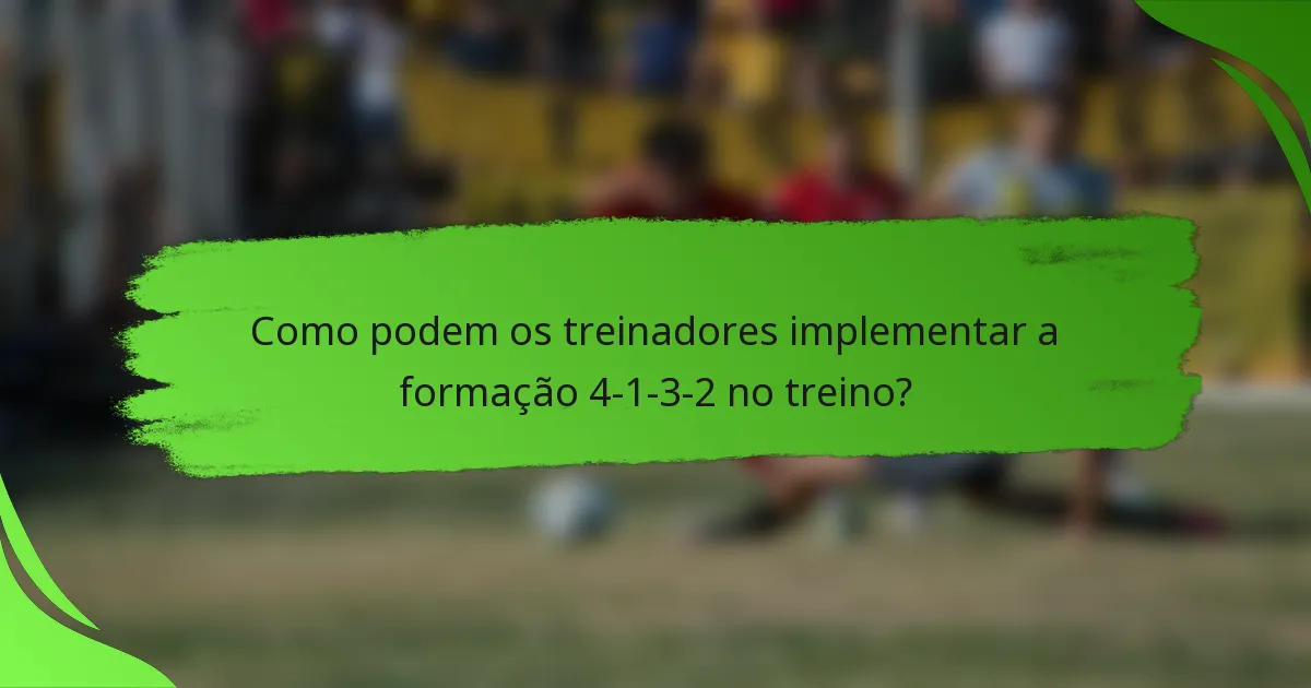 Como podem os treinadores implementar a formação 4-1-3-2 no treino?