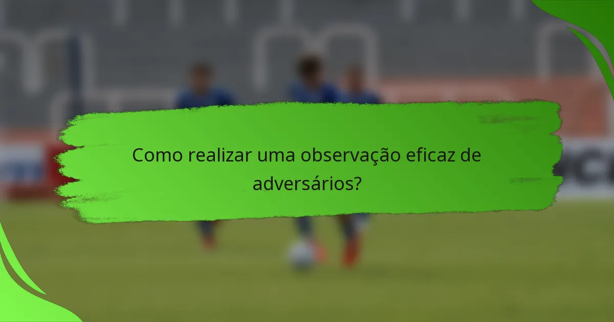 Como realizar uma observação eficaz de adversários?