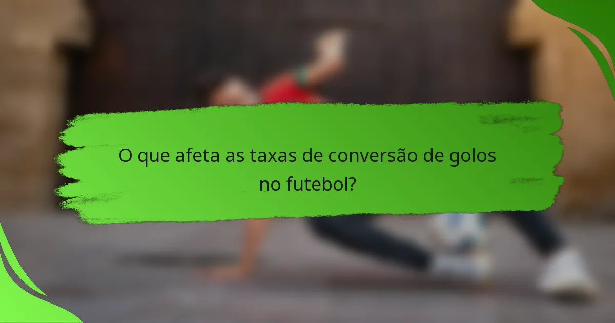 O que afeta as taxas de conversão de golos no futebol?