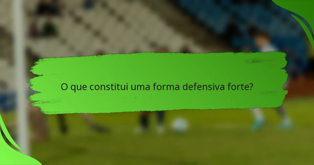 O que constitui uma forma defensiva forte?