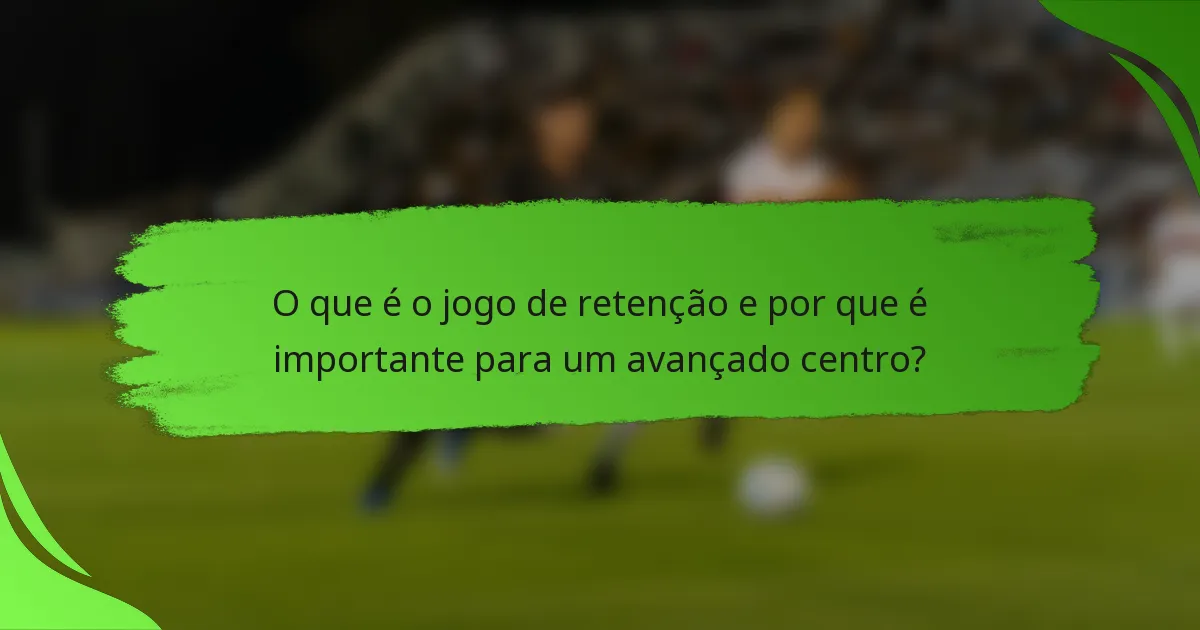 O que é o jogo de retenção e por que é importante para um avançado centro?