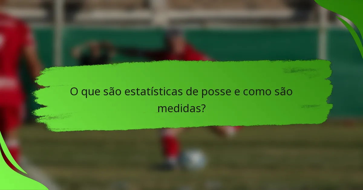 O que são estatísticas de posse e como são medidas?