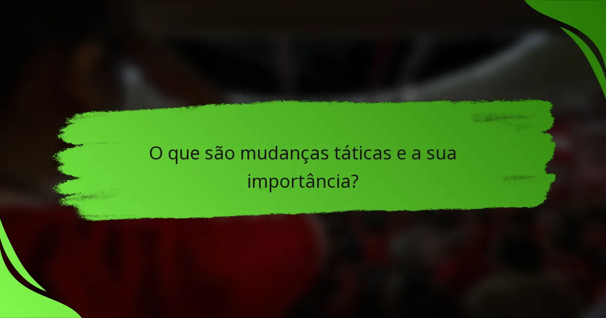 O que são mudanças táticas e a sua importância?
