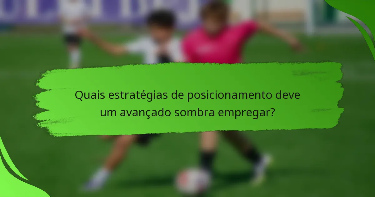 Quais estratégias de posicionamento deve um avançado sombra empregar?