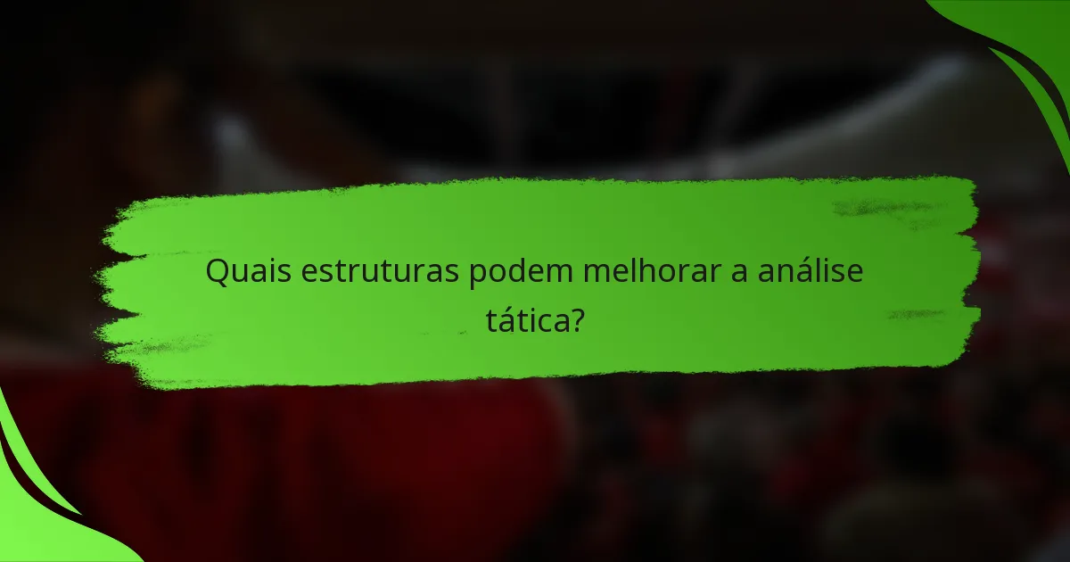 Quais estruturas podem melhorar a análise tática?