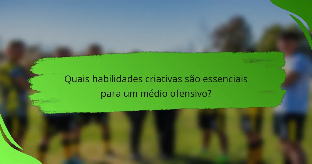 Quais habilidades criativas são essenciais para um médio ofensivo?