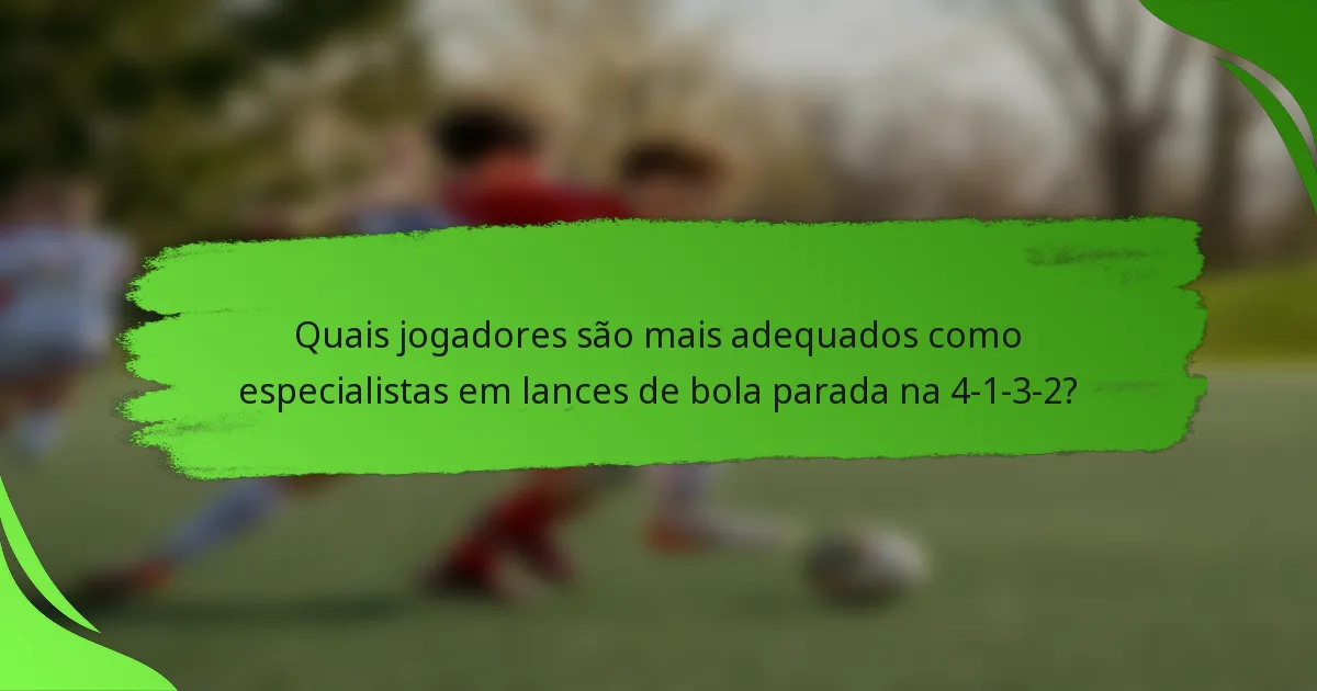 Quais jogadores são mais adequados como especialistas em lances de bola parada na 4-1-3-2?