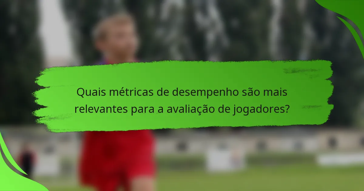 Quais métricas de desempenho são mais relevantes para a avaliação de jogadores?