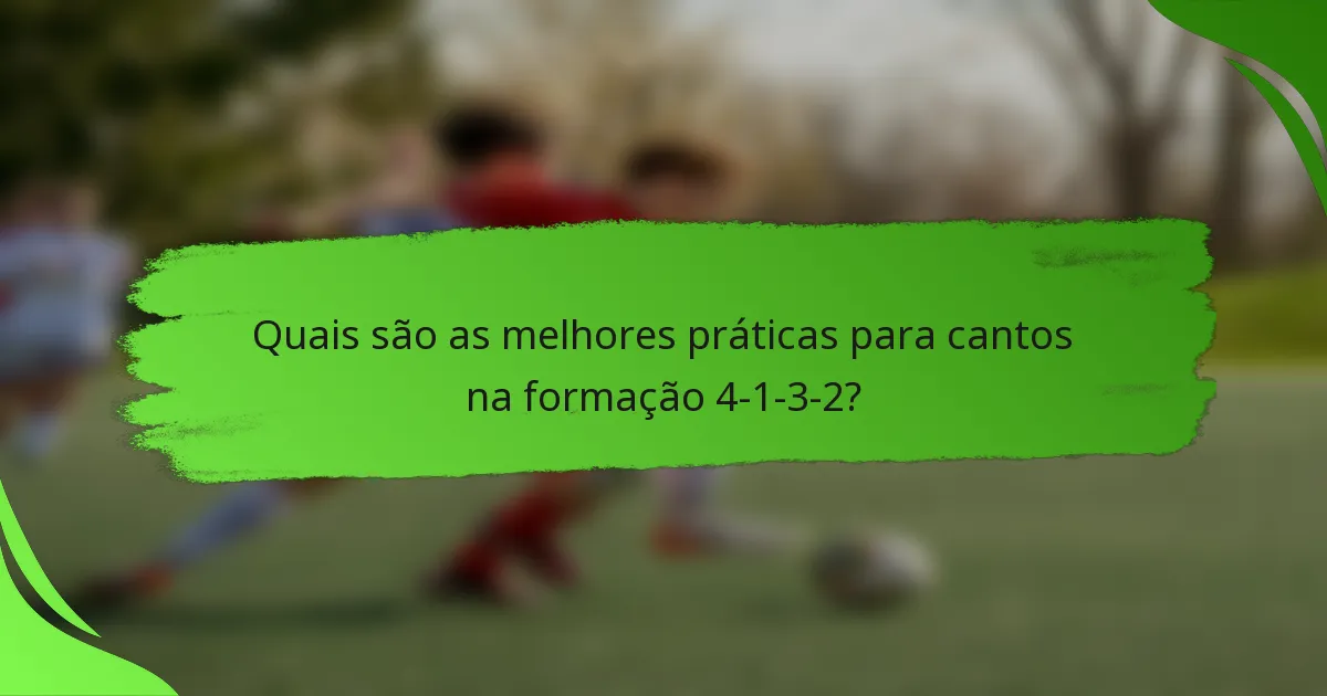 Quais são as melhores práticas para cantos na formação 4-1-3-2?