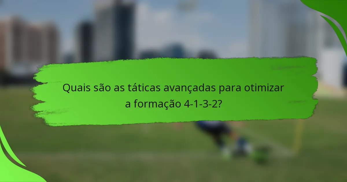 Quais são as táticas avançadas para otimizar a formação 4-1-3-2?