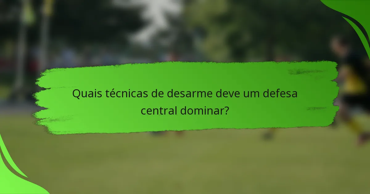 Quais técnicas de desarme deve um defesa central dominar?