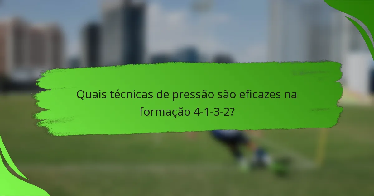 Quais técnicas de pressão são eficazes na formação 4-1-3-2?