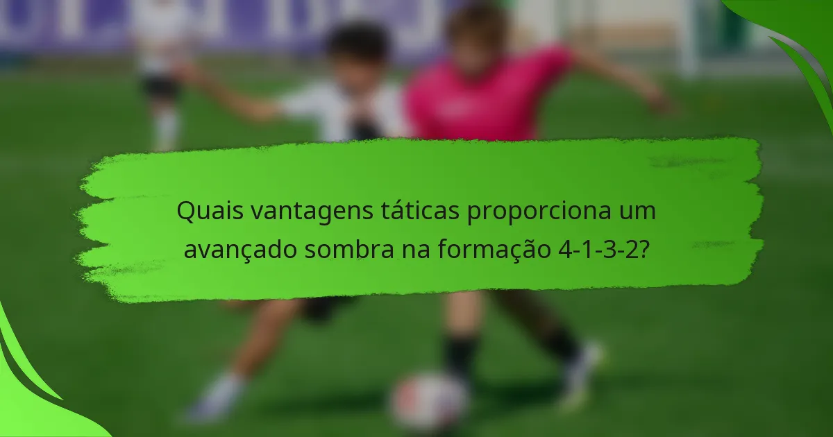 Quais vantagens táticas proporciona um avançado sombra na formação 4-1-3-2?