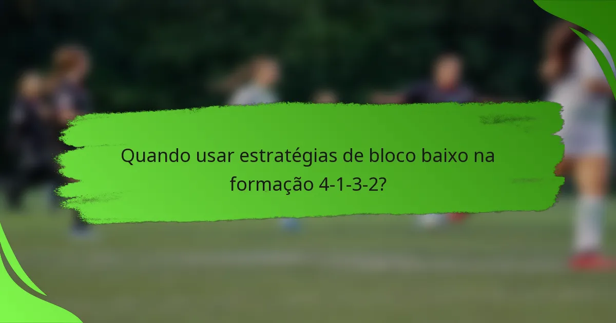 Quando usar estratégias de bloco baixo na formação 4-1-3-2?